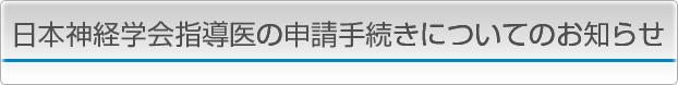 日本神経学会指導医の申請手続きについてのお知らせ