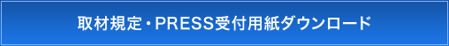 取材規定・PRESS受付用紙ダウンロード