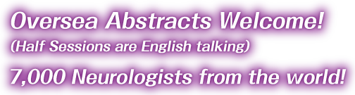 Oversea Abstracts Welcome!(Half Sessions are English talking) 7,000 Neurologistrs from the world!