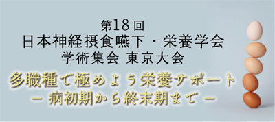 第18回日本神経摂食嚥下・栄養学会学術集会東京大会 多職種で極めよう栄養サポート-病初期から終末期まで-