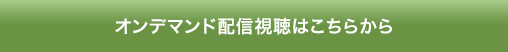 オンデマンド配信視聴はこちらから